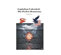 "Capitalism Unleashed: "The Peril to Democracy": - The Second Coming of Ideology - (Techno-Capitalism)