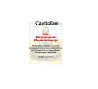 Capitalism vs. Economic Democracy: Capitalist vs. socialist development illuminated with a theory inferred from the works of Marx, Engels, Lenin, Dunayevskaya, and Sraffa.