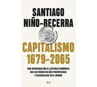 Capitalismo (1679-2065): Una aproximación al sistema económico que ha producido más prosperidad y desigualdad en el mundo (Ariel)