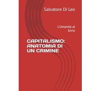 CAPITALISMO: ANATOMIA DI UN CRIMINE: L'Umanità al bivio