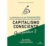 Capitalismo Consciente -Guía práctica Stakeholders: La importancia de las partes interesadas (stakeholders) para una organización (Gestión del conocimiento)
