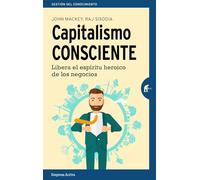 Capitalismo consciente: Libera el espíritu heroico de los negocios (Gestión del conocimiento)