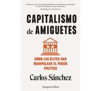 Capitalismo de amiguetes. Cómo las élites han manipulado el poder político | Alfredo Carlos Lago Sánchez