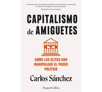 Capitalismo de amiguetes. Cómo las élites han manipulado el poder político | Alfredo Carlos Lago Sánchez