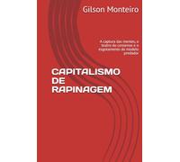 CAPITALISMO DE RAPINAGEM: A captura das mentes, o teatro do consenso e o esgotamento do modelo predador (Tridecalogia EVA)