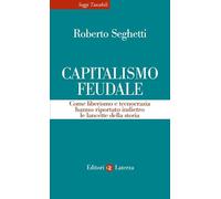 Capitalismo feudale. Come liberismo e tecnocrazia hanno riportato indietro le lancette della storia (Saggi tascabili Laterza)