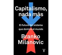 Capitalismo, nada más: El futuro del sistema que domina el mundo (Economía)
