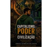 CAPITALISMO, PODER E CIVILIZAÇÃO: Uma interpretação histórica da reorganização do poder e dos desafios da civilização no século XXI