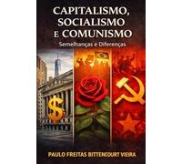 CAPITALISMO, SOCIALISMO E COMUNISMO: Diferenças e Semelhanças