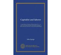 Capitalist and laborer: an open letter to Professor Goldwin Smith, D. C. L., in reply to his Capital and labor, and Modern socialism : a lecture delivered at the New York school of philanthropy