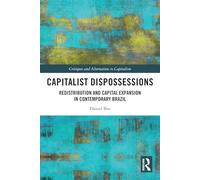 Capitalist Dispossessions: Redistribution and Capital Expansion in Contemporary Brazil (Critiques and Alternatives to Capitalism)
