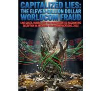 Capitalized Lies: The Eleven-Billion Dollar WorldCom Fraud: Line Costs, Hubris, and the Unprecedented Accounting Deception in American Telecommunications, 2002