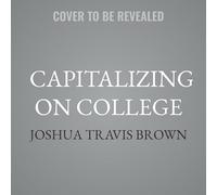 Capitalizing on College: How Higher Education Went from Mission Driven to Margin Obsessed
