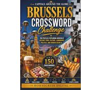 Capitals Around the Globe: Brussels Crossword Challenge: 150 Puzzles Exploring Brussels’ History, Food, Culture, Landmarks, Politics, and Hidden Secrets