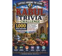 Capitals Around the Globe: Kabul, Afghanistan: 1,000 Questions on History, Culture, Food, Landmarks, Politics, Geography, and the Spirit of Afghanistan’s Historic Capital