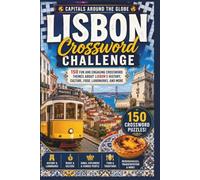 Capitals Around the Globe: Lisbon Crossword Challenge: 150 Fun and Engaging Crossword Themes About Lisbon’s History, Culture, Food, Landmarks, and More