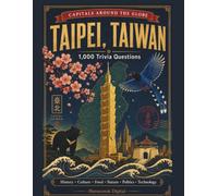 Capitals Around the Globe: Taipei, Taiwan: 1,000 Trivia Questions on History, Culture, Food, Politics, Nature & More