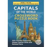 Capitals of the World Crossword Puzzle Book: Explore 100+ Puzzles Featuring Global Capital Cities, Countries and Related Facts (EXPLORE THE WORLD CROSSWORD SERIES)