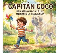 CAPITÁN COCO: Un camino hacia la luz mediante la resiliencia ,un cuento para acompañar a los niños en el duelo de un ser querido mediante un cuento sutil