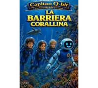 Capitan Q-bit e la Navicella della Curiosità - La Barriera Corallina: Un’avventura narrativa tra coralli e oceano attraverso fatti scientifici reali: per bambini curiosi 7-12 anni