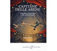 Capitane delle arene. Elisa Volta, Carmen Rossi e altri mondi girovaghi