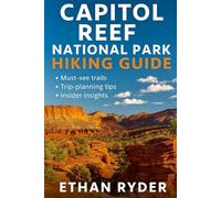 Capitol Reef National Park Hiking Guide: “Explore Red Rock Wonders - Best Trails, Hidden Canyons, Scenic Drives & Expert Tips for Unforgettable Adventures in Capitol Reef”