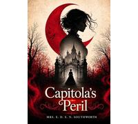 Capitola's Peril : A Classic Victorian Gothic Romance of Mystery, Adventure, and a Fearless Heroine: Illustrated Edition