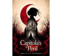 Capitola's Peril : A Classic Victorian Gothic Romance of Mystery, Adventure, and a Fearless Heroine: Illustrated Edition
