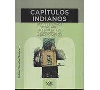 Capítulos indianos : breves ensayos sobre arte, arquitectura y urbanismo de Hispanoamérica / Rubén Osvaldo Chiappero.