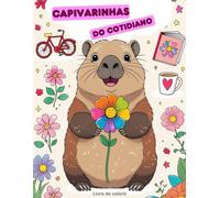 Capivarinhas do Cotidiano: Um Mundo Fofo para Colorir: 50 cenas adoráveis de capivarinhas em situações do dia a dia para encantar e colorir com criatividade.