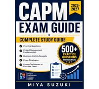 CAPM EXAM GUIDE 2026-2027: Complete Study Guide with Practice Questions, Project Management Fundamentals, Business Analysis Concepts, Exam Strategies, and Proven Techniques to Pass the Exam