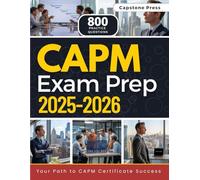 CAPM Exam Prep 2025-2026: Master the Exam with 2 Full-Length Practice Tests & Additional 500 Practice Questions, Expert Strategies and Comprehensive Coverage of the Latest PMI Exam Content Outline