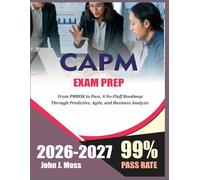 Capm Exam Prep 2026-2027: From PMBOK to Pass: A No-Fluff Roadmap Through Predictive, Agile, and Business Analysis