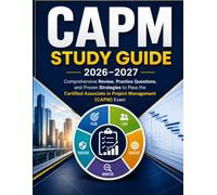 CAPM STUDY GUIDE 2026-2027: Comprehensive Review, Practice Questions, and Proven Strategies to Pass the Certified Associate in Project Management (CAPM) Exam.