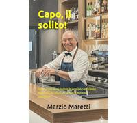 Capo, il solito!: Breve storia di un barista in pensione anticipata dopo anni di caffè, casi umani, e miracoli quotidiani