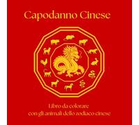 Capodanno Cinese - Libro da colorare: I 12 animali dello zodiaco cinese - Un libro da colorare rilassante per bambini e adulti