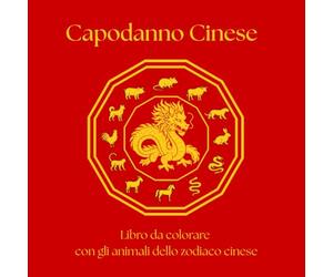 Capodanno Cinese - Libro da colorare: I 12 animali dello zodiaco cinese - Un libro da colorare rilassante per bambini e adulti