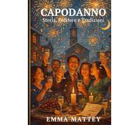 CAPODANNO - Storia, Miti e Tradizioni: Il Capodanno italiano tra simboli di prosperità, riti propiziatori e memoria popolare (Tradizioni & Folklore)