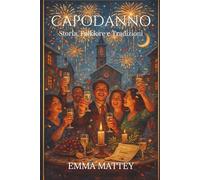 CAPODANNO - Storia, Miti e Tradizioni: Il Capodanno italiano tra simboli di prosperità, riti propiziatori e memoria popolare (Tradizioni & Folklore)