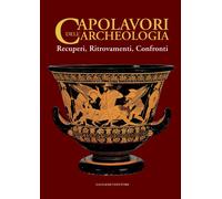 Capolavori dell'archeologia. Recuperi, ritrovamenti, confronti. Catalogo della mostra (Roma, 21 maggio-5 novembre 2013). Ediz. illustrata (Arti visive, architettura e urbanistica)