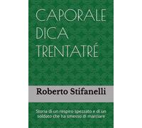 CAPORALE DICA TRENTATRÉ: Storia di un respiro spezzato e di un soldato che ha smesso di marciare