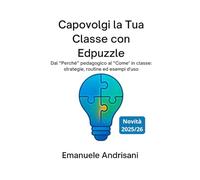 CAPOVOLGI LA TUA CLASSE CON EDPUZZLE: Dal “Perché” pedagogico al “Come” in classe: strategie, routine ed esempi d’uso