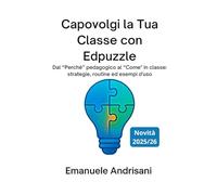 CAPOVOLGI LA TUA CLASSE CON EDPUZZLE: Dal “Perché” pedagogico al “Come” in classe: strategie, routine ed esempi d’uso
