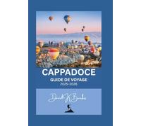 CAPPADOCE GUIDE DE VOYAGE 2025-2026: Turquie : Montgolfières, château d’Uçhisar, Pasabag et villages cachés : conseils d’experts (World Atlas Guides)