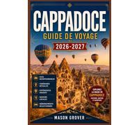 CAPPADOCE GUIDE DE VOYAGE 2026-2027: Votre guide complet des cheminées de fées, des montgolfières, des villes souterraines et des hôtels troglodytes à ... paysages les plus emblématiques de Turquie.