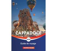CAPPADOCE Guide de voyage 2026: Montgolfières, cheminées féeriques, églises rupestres et vallées pittoresques