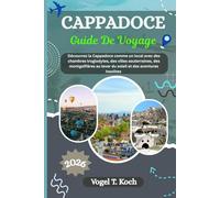 CAPPADOCE GUIDE DE VOYAGE: Découvrez la Cappadoce comme un local avec des chambres troglodytes, des villes souterraines, des montgolfières au lever ... insolites (Vogel Koch l'Explorateur FR)
