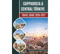 Cappadocia & Central Türkiye Travel Guide 2026-2027: Balloon Mornings, Valley Hikes, Cave Stays, Underground Cities, Konya, Ankara, Hattuşa, Gordion, and Local Food