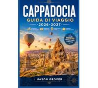 CAPPADOCIA GUIDA DI VIAGGIO 2026-2027: La tua guida completa ai camini delle fate, alle mongolfiere, alle città sotterranee e agli hotel nelle grotte, nel paesaggio più iconico della Turchia.