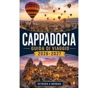 CAPPADOCIA GUIDA DI VIAGGIO 2026-2027: Leggere le mappe, prenotare le guide e scegliere tra Göreme e Ürgüp